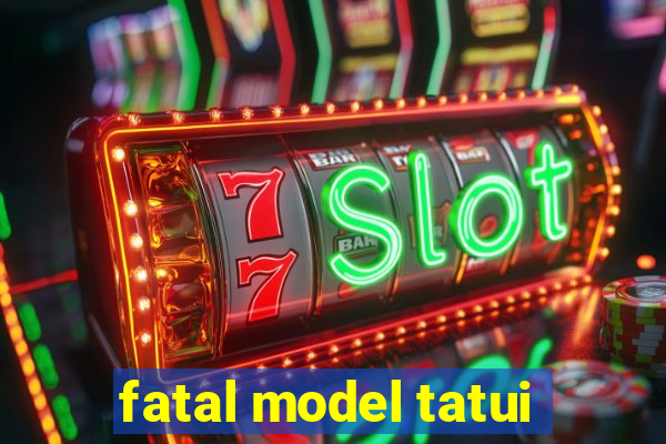 fatal model tatui